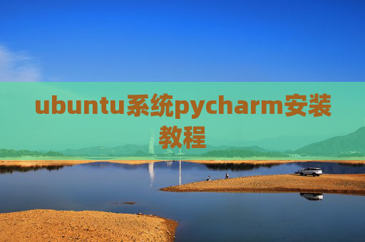 ubuntu系统pycharm安装教程 ubuntu系统pycharm安装教程